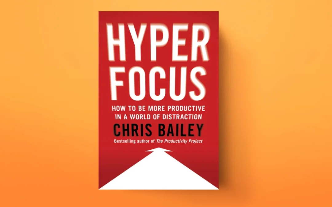 Resumen del libro Hyperfocus de Chris Bailey