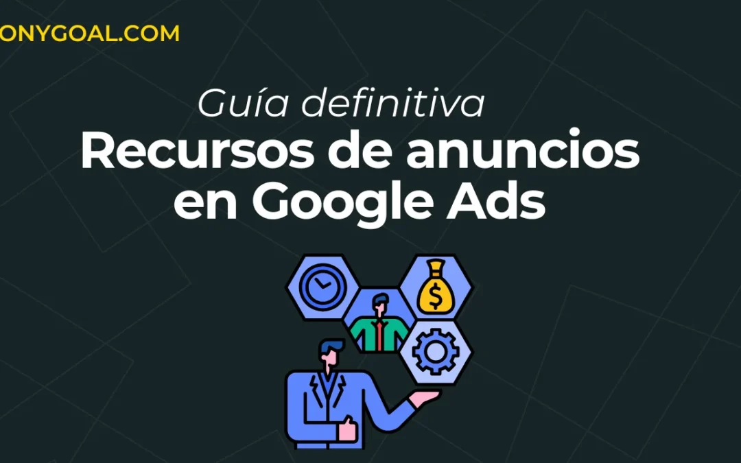 Recursos de Google Ads: Guía Definitiva